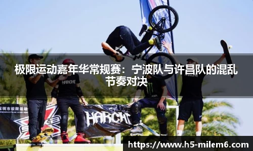 极限运动嘉年华常规赛：宁波队与许昌队的混乱节奏对决