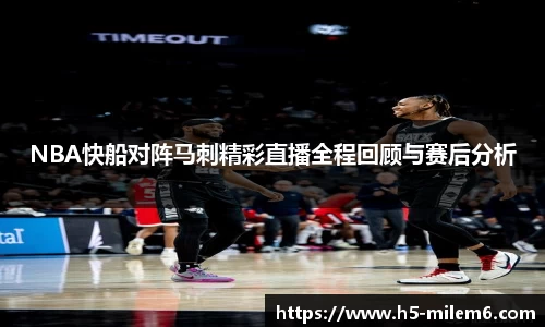 NBA快船对阵马刺精彩直播全程回顾与赛后分析